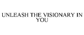 UNLEASH THE VISIONARY IN YOU