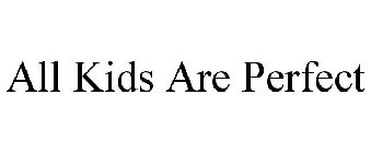 ALL KIDS ARE PERFECT