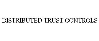 DISTRIBUTED TRUST CONTROLS