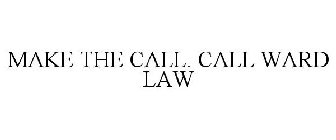 MAKE THE CALL. CALL WARD LAW.