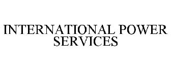 INTERNATIONAL POWER SERVICES