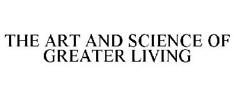 THE ART AND SCIENCE OF GREATER LIVING