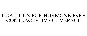 COALITION FOR HORMONE-FREE CONTRACEPTIVE COVERAGE