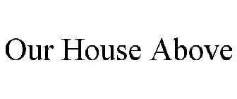 OUR HOUSE ABOVE
