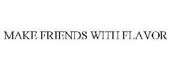 MAKE FRIENDS WITH FLAVOR