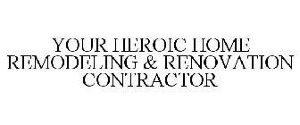 YOUR HEROIC HOME REMODELING & RENOVATION CONTRACTOR