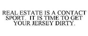 REAL ESTATE IS A CONTACT SPORT. IT IS TIME TO GET YOUR JERSEY DIRTY.