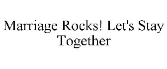 MARRIAGE ROCKS! LET'S STAY TOGETHER