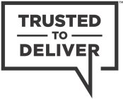 TRUSTED TO DELIVER