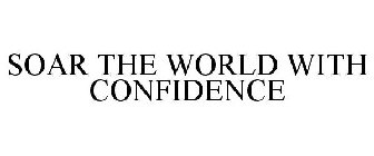SOAR THE WORLD WITH CONFIDENCE