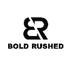 BR BOLD RUSHED