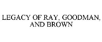 LEGACY OF RAY, GOODMAN, AND BROWN