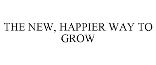 THE NEW, HAPPIER WAY TO GROW