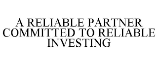 A RELIABLE PARTNER COMMITTED TO RELIABLE INVESTING