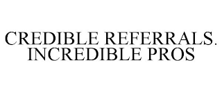 CREDIBLE REFERRALS. INCREDIBLE PROS