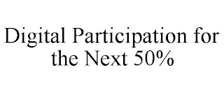 DIGITAL PARTICIPATION FOR THE NEXT 50%