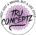 TRU CONCEPTZ NOT JUST A BRAND, BUT A LIFE STYLE