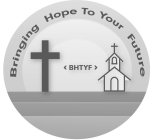 BRINGING HOPE TO YOUR FUTURE <BHTYF>
