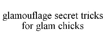 GLAMOUFLAGE SECRET TRICKS FOR GLAM CHICKS