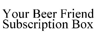 YOUR BEER FRIEND SUBSCRIPTION BOX