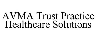 AVMA TRUST PRACTICE HEALTHCARE SOLUTIONS