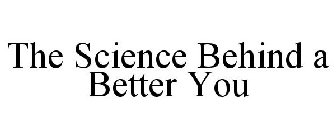THE SCIENCE BEHIND A BETTER YOU