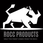 ROCC PRODUCTS ONLY THE FINEST COMES FROM THE ROCC