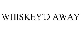 WHISKEY'D AWAY