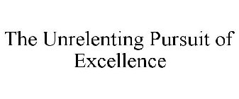 THE UNRELENTING PURSUIT OF EXCELLENCE
