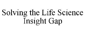 SOLVING THE LIFE SCIENCE INSIGHT GAP