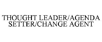 THOUGHT LEADER/AGENDA SETTER/CHANGE AGENT