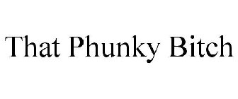THAT PHUNKY BITCH