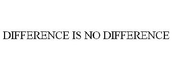 DIFFERENCE IS NO DIFFERENCE