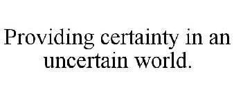 PROVIDING CERTAINTY IN AN UNCERTAIN WORLD.