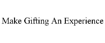 MAKE GIFTING AN EXPERIENCE
