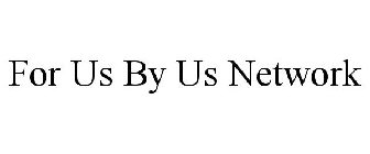 FOR US BY US NETWORK