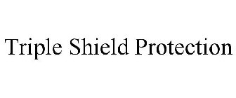 TRIPLE SHIELD PROTECTION