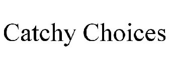 CATCHY CHOICES