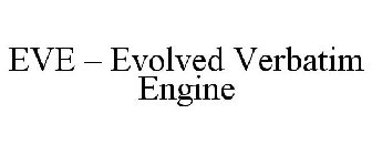 EVE - EVOLVED VERBATIM ENGINE
