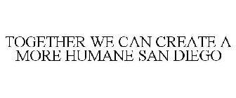 TOGETHER WE CAN CREATE A MORE HUMANE SAN DIEGO
