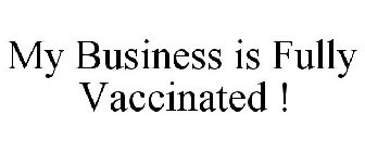 MY BUSINESS IS FULLY VACCINATED !