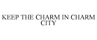 KEEP THE CHARM IN CHARM CITY