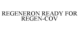 REGENERON READY FOR REGEN-COV