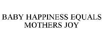 BABY HAPPINESS EQUALS MOTHERS JOY