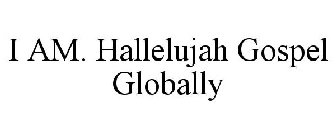 I AM. HALLELUJAH GOSPEL GLOBALLY