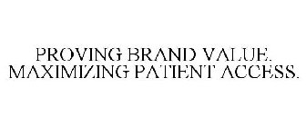PROVING BRAND VALUE. MAXIMIZING PATIENT ACCESS.