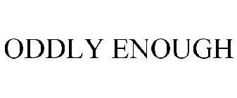 ODDLY ENOUGH