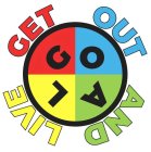 GOAL GET OUT AND LIVE