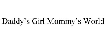 DADDY'S GIRL MOMMY'S WORLD