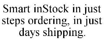 SMART INSTOCK IN JUST STEPS ORDERING, IN JUST DAYS SHIPPING.